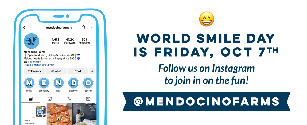 WORLD SMILE DAY IS FRIDAY, OCT 7 Follow us on Instagram to join in on the fun! @MENDOCINOFARMS 